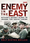 Enemy in the East: Hitler's Secret Plans to Invade the Soviet Union - Rolf-Dieter Müller