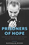 Prisoners of Hope: Lyndon B. Johnson, the Great Society, and the Limits of Liberalism - Randall B. Woods