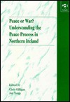 Peace or War?: Understanding the Peace Process in Northern Ireland - Chris Gilligan