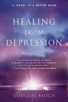 Healing from Depression: 12 Weeks to a Better Mood: A Body, Mind, and Spirit Recovery Program - Douglas Bloch