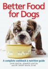 Better Food for Dogs: A Complete Cookbook & Nutrition Guide - David Bastin, Jennifer Ashton