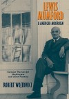 Lewis Mumford and American Modernism: Eutopian Theories for Architecture and Urban Planning - Robert Wojtowicz