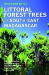 Field Guide to the Littoral Forest Trees of South East Madagascar - David Rabehevitra, Johny Rabenantoandro, Faly Randriatafika, Stephanie Channelieri, Stuart Cable, Stephanie Channeliere