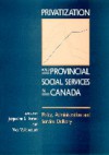 Privatization and Provincial Social Services in Canada: Policy, Administartion, and Delivery - Jacqueline Ismael, Jacqueline S. Ismael, Jacqueline Ismael