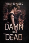 Damn the Dead (Arcadia Book 1) - Phillip Tomasso III