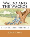 Waldo and the Wackos: A Futuristic Fairytale - John Caine, Leah Wood