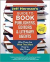 Jeff Herman's Guide to Book Publishers, Editors and Literary Agents 2017: Who They Are, What They Want, How to Win Them Over - Jeff Herman