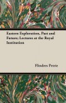 Eastern Exploration, Past and Future; Lectures at the Royal Institution - William Matthew Flinders Petrie