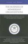 The Business of Membership Organizations: Industry Leaders on Achieving Successful Stewardship, Establishing Financial Goals, and Providing Value to Members - Red Cavaney, Ken Wasch, Robert W. Holleyman, II