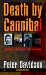 Death by Cannibal: Criminals with an Appetite for Murder - Peter Davidson