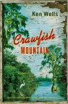 Crawfish Mountain: A Novel - Ken Wells