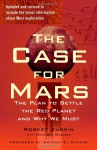 The Case for Mars: The Plan to Settle the Red Planet and Why We Must - Robert Zubrin