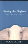 Naming the Elephant: Worldview as a Concept - James W. Sire