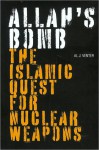 Allah's Bomb: The Islamic Quest for Nuclear Weapons - Al J. Venter