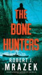 The Bone Hunters - Robert J. Mrazek