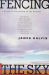 Fencing the Sky: A Novel - James Galvin