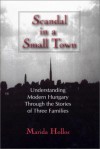 A Scandal in a Small Town: Understanding Modern Hungary Through the History of Three Families - Marida Hollos