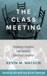 The Class Meeting: Reclaiming a Forgotten (and Essential) Small Group Experience - Kevin M. Watson