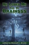 He Loves Me for My Brainsss - Elizabeth L. Brooks, Alyx J. Shaw, Rob Rosen, Damian Serbu