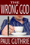 The Wrong God - Paul Guthrie