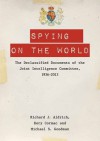 Spying on the World: The Declassified Documents of the Joint Intelligence Committee, 1936-2013 - Richard J Aldrich, Rory Cormac, Michael S Goodman