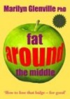 Fat Around the Middle: How to Lose that Bulge - For Good - Marilyn Glenville