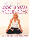 Look 15 Years Younger: The 15-Minute-a-Day Yoga Plan - Barbara Currie