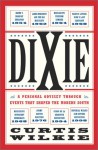 Dixie: A Personal Odyssey Through Events That Shaped The Modern South - Curtis Wilkie