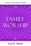 Family Worship - Joel R. Beeke