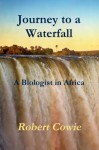 Journey to a Waterfall A Biologist in Africa - Robert Cowie