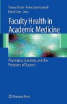 Faculty Health in Academic Medicine: Physicians, Scientists, and the Pressures of Success - Mike Cole, Thelma Jean Goodrich, Ellen R. Gritz