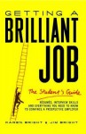 Getting a Brilliant Job: The Student's Guide: Resumes, Interview Skills and Everything You Need to Know to Convince a Prospective Employeer - Karen Bright, Jim Bright