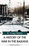 A History of the War in the Balkans 1991-2002 - R. Craig Nation