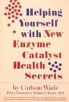 Helping Yourself With New Enzyme Catalyst Health Secrets - Carlson Wade