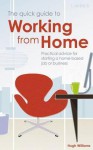 The Quick Guide to Working from Home: Practical Advice for Starting a Home-Based Job or Business - Hugh Williams