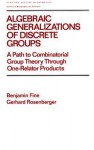 Algebraic Generalizations of Discrete Groups: A Path to Combinatorial Group Theory Through One-Relator Products - Benjamin Fine, Gerhard Rosenberger