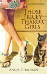 THOSE PRICEY THAKUR GIRLS - Anuja Chauhan