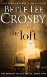 The Loft: Memory House Collection (Memory House Series Book 2) - Bette Lee Crosby