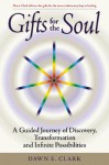 Gifts for the Soul: A Guided Journey of Discovery, Transformation and Infinite Possibilities - Dawn E. Clark