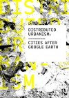 Distributed Urbanism: Cities After Google Earth - Gretchen Wilkins