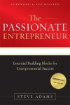 The Passionate Entrepreneur: Essential Building Blocks for Entrepreneurial Success - Steve Adams