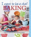 I Want to Be a Chef: Baking - Murdoch Books