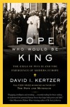 The Pope Who Would Be King - David I. Kertzer