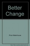 Better Change: Best Practices for Transforming Your Organization - Price Waterhouse, Price Waterhouse Change Integration Team