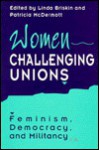 Women Challenging Unions: Feminism, Democracy, and Militancy - Linda Briskin, Patricia McDermott