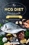 The HCG Diet Cookbook for Beginners - Your Guide to HCG Diet Food: The Only HCG Diet Plan That Any Newbie Can Follow - Martha Stone