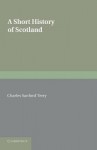 A Short History of Scotland - Charles Sanford Terry