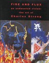 Fire and Flux: An Undaunted Vision--The Art of Charles Strong - Jo Farb Hernandez, Paul J. Karlstrom