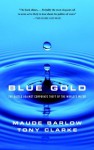 Blue Gold: The Battle Against Corporate Theft of World's Water - Maude Barlow, Tony Clarke