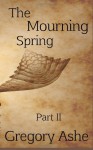 The Mourning Spring: Part II (Flesh and Fell) (Volume 3) - Gregory Ashe